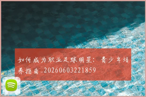 如何成为职业足球明星：青少年培养指南_20260603221859
